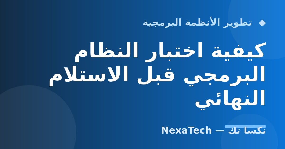 كيفية اختبار النظام البرمجي قبل الاستلام النهائي