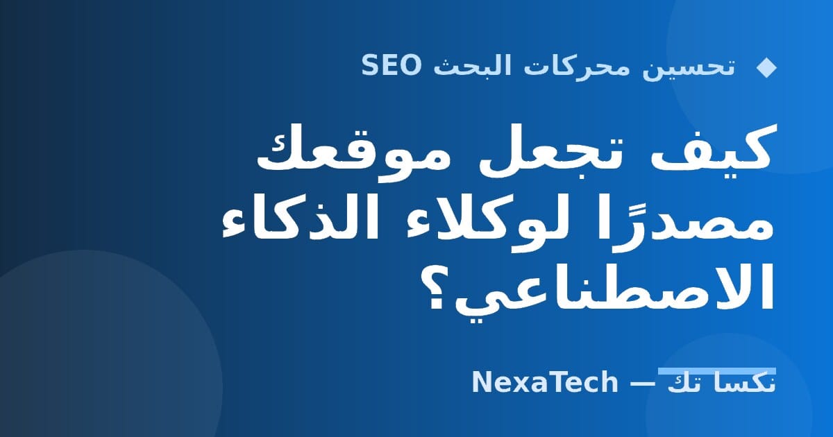 كيف تجعل موقعك مصدرًا لوكلاء الذكاء الاصطناعي؟