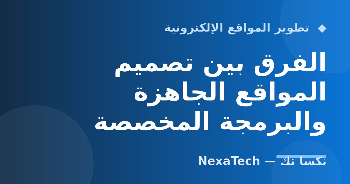 الفرق بين تصميم المواقع الجاهزة والبرمجة المخصصة