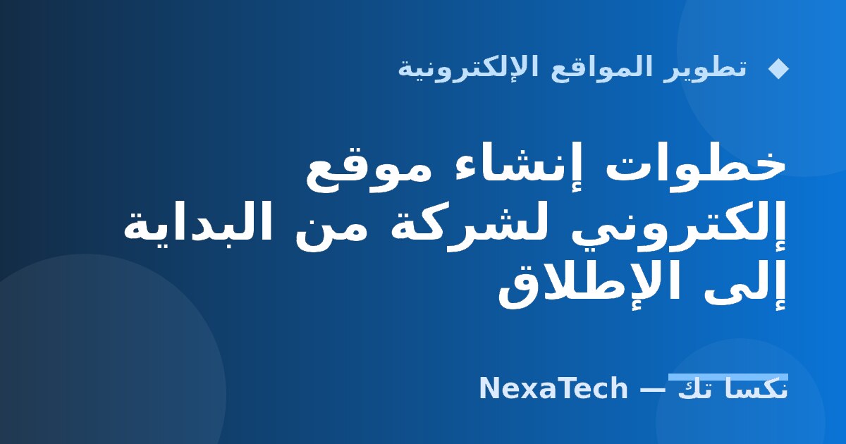 خطوات إنشاء موقع إلكتروني لشركة من البداية إلى الإطلاق