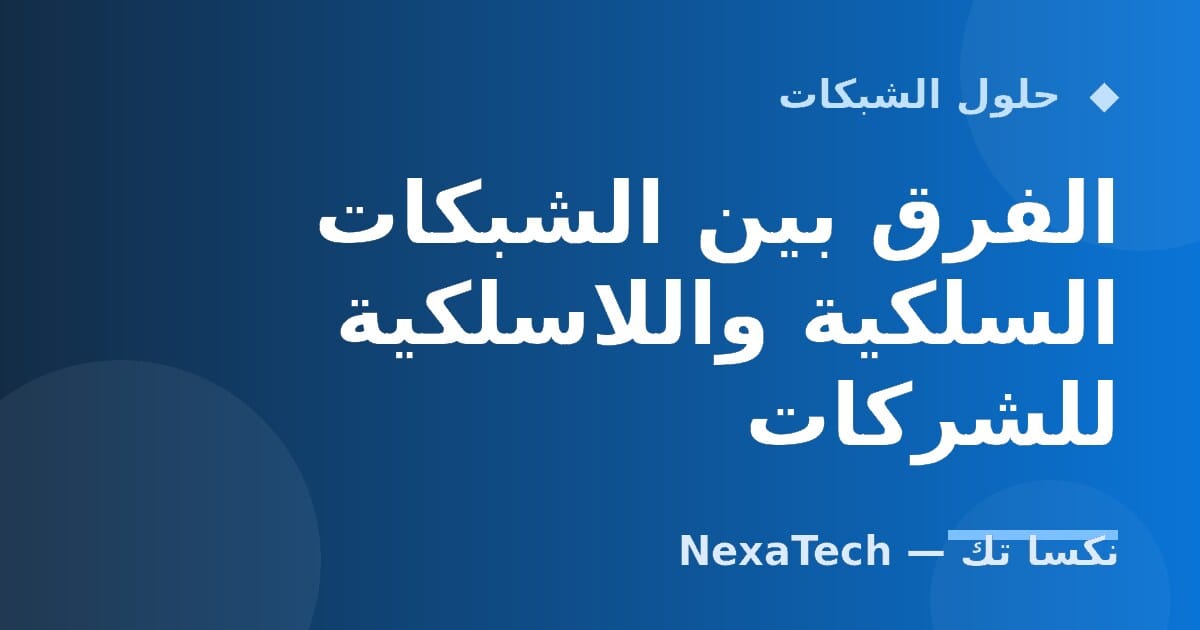 الفرق بين الشبكات السلكية واللاسلكية للشركات