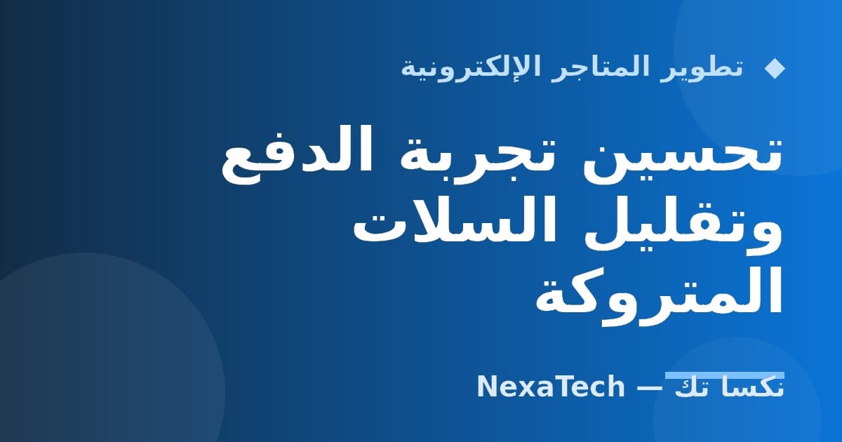 تحسين تجربة الدفع وتقليل السلات المتروكة